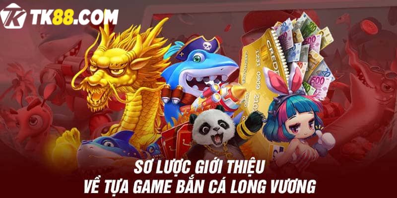 Giới thiệu game bắn cá Long Vương