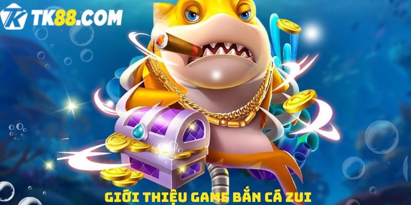 Giới thiệu game Bắn Cá Zui