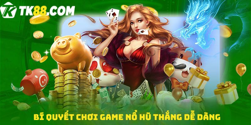 Bí quyết chơi Game nổ hũ thắng dễ dàng