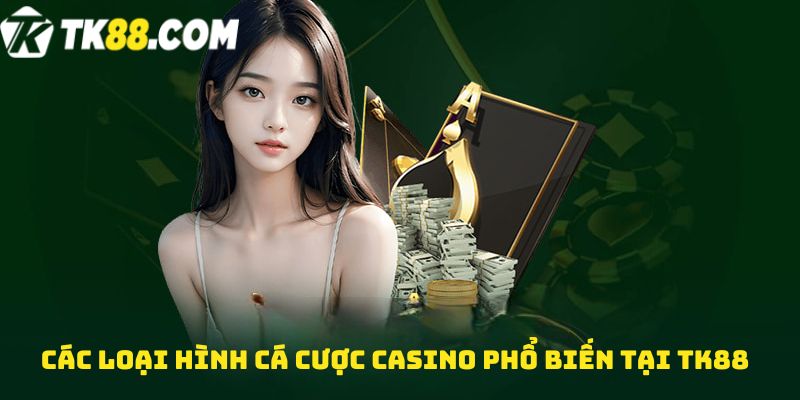 Các loại hình Cá cược casino phổ biến tại TK88