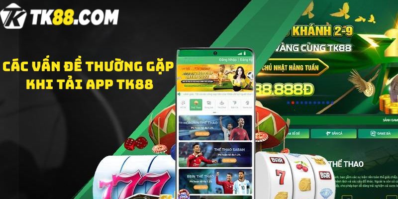 Các vấn đề thường gặp khi tải app tk88