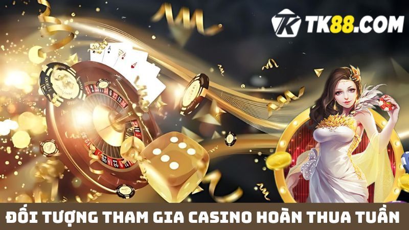 Quy định đối tượng áp dụng chương trình Casino hoàn thua 