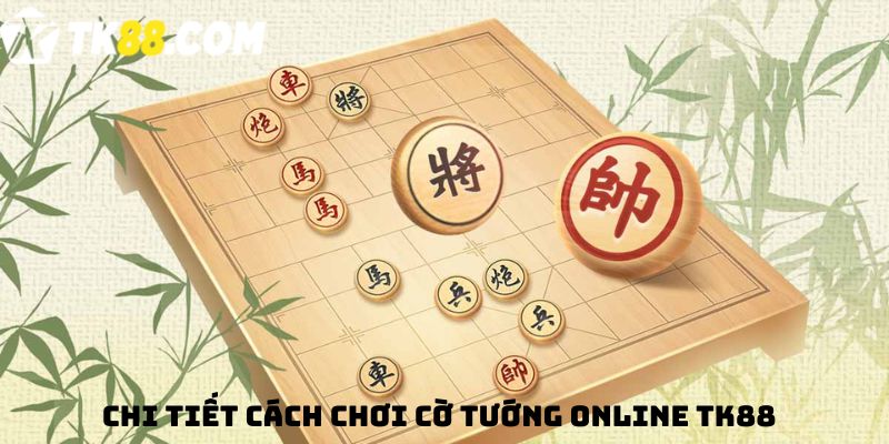 Chi tiết cách chơi Cờ tướng online TK88