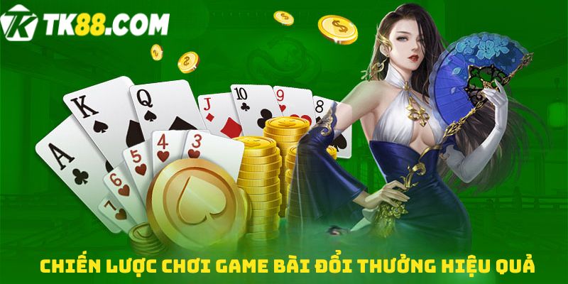 Chiến lược chơi Game bài đổi thưởng hiệu quả