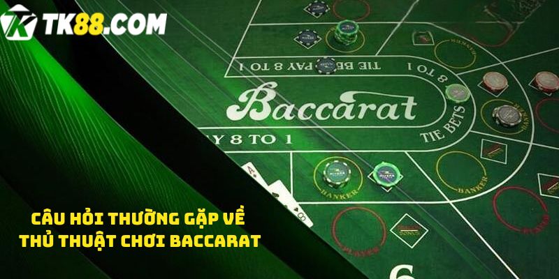 Câu hỏi thường gặp về Thủ thuật chơi baccarat