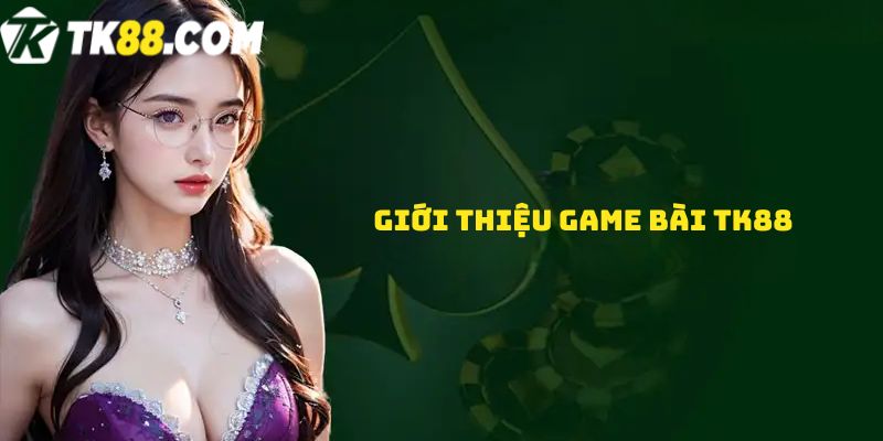 Giới thiệu game bài TK88