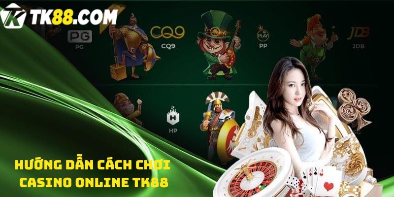 Hướng dẫn cách chơi Casino online TK88