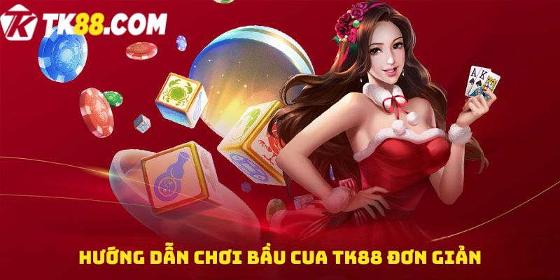 Hướng dẫn chơi Bầu cua TK88 đơn giản