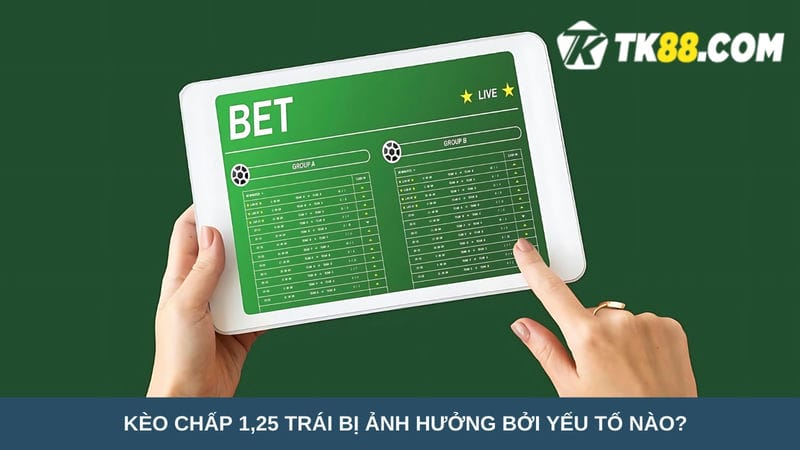 Kèo chấp 1.25 trái bị ảnh hưởng bởi yếu tố ntn