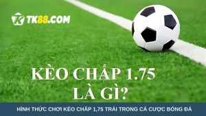 Hình thức chơi kèo chấp 1,75