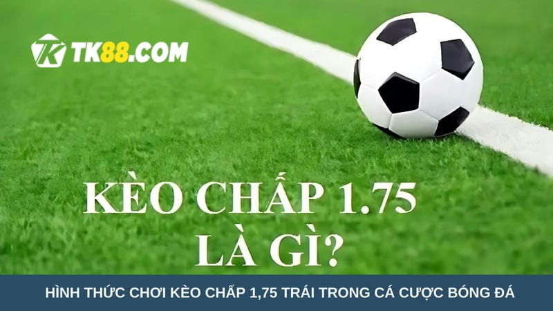 Hình thức chơi kèo chấp 1,75 