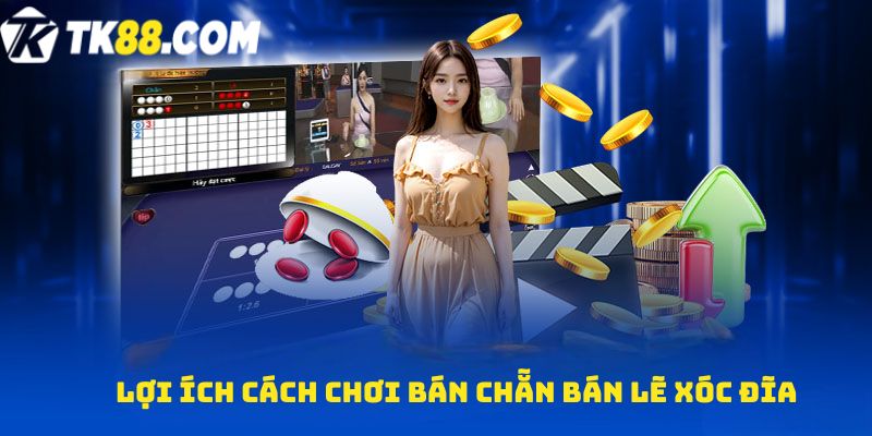 Lợi ích cách chơi Bán chẵn bán lẽ xóc đĩa