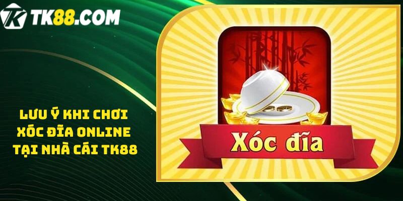 Lưu ý khi chơi Xóc đĩa online TK88