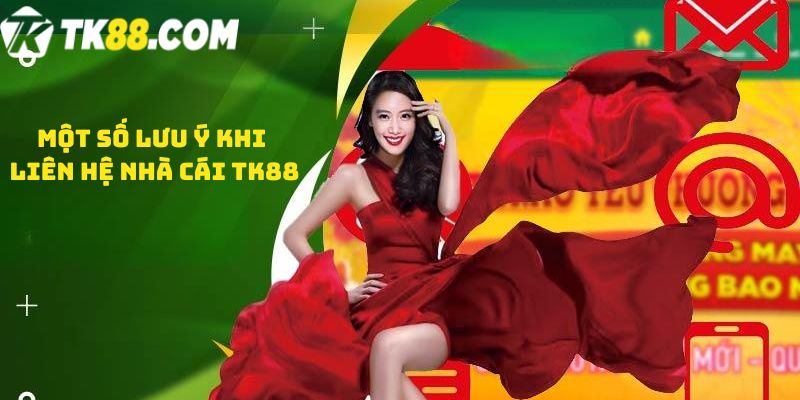 Một số lưu ý khi liên hệ nhà cái TK88