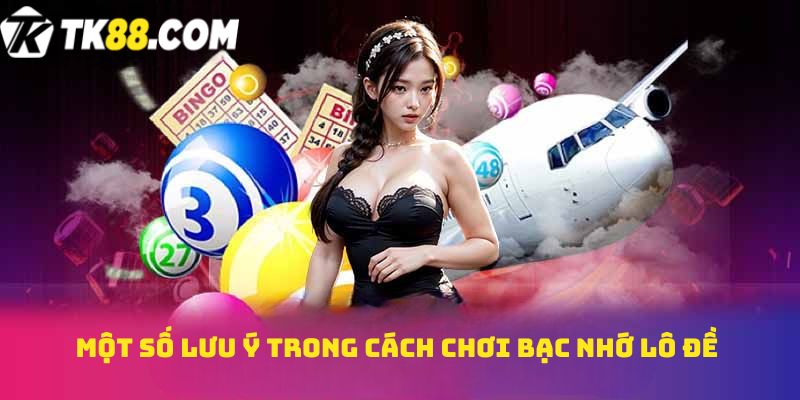 Một số lưu ý trong cách chơi Bạc nhớ lô đề