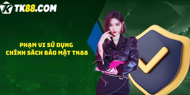 Phạm vi sử dụng Chính sách bảo mật TK88