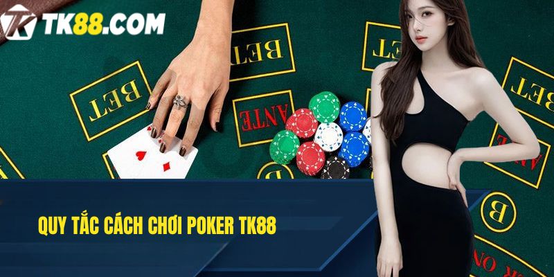 Quy tắc Cách chơi poker TK88