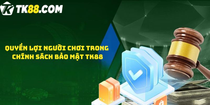 Quyền lợi người chơi trong Chính sách bảo mật TK88