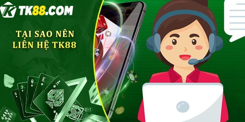 Tại sao nên liên hệ với nhà cái TK88? 