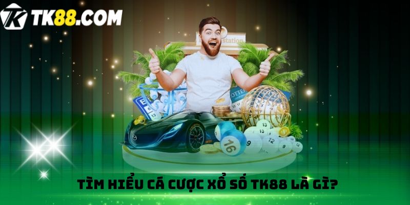 Tìm hiểu Cá cược xổ số TK88 là gì?