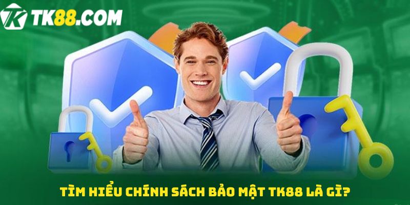 Tìm hiểu Chính sách bảo mật TK88 là gì?