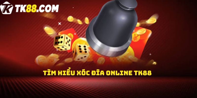 Tìm hiểu xóc đĩa online TK88