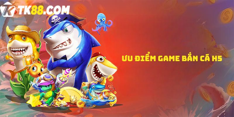 Ưu điểm game Bắn cá H5