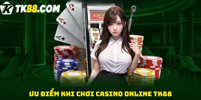 Ưu điểm khi chơi Casino online TK88